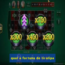 qual a fortuna de tirulipa