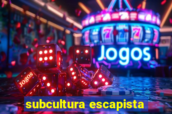 subcultura escapista