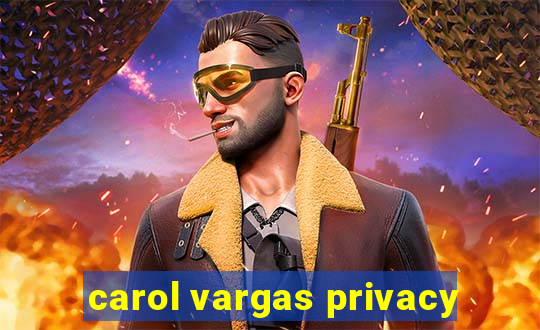 carol vargas privacy
