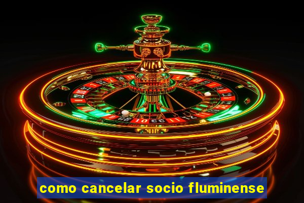 como cancelar socio fluminense