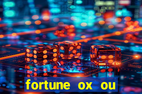 fortune ox ou fortune tiger