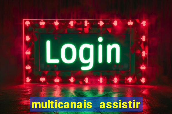 multicanais assistir real madrid