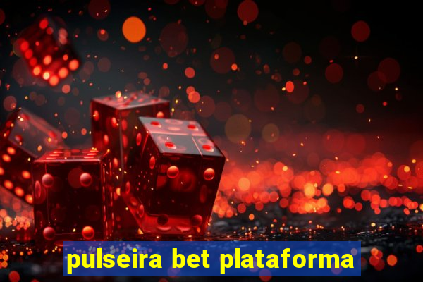 pulseira bet plataforma