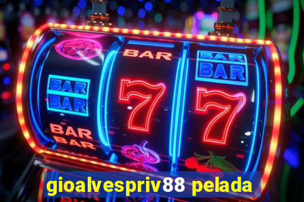 gioalvespriv88 pelada