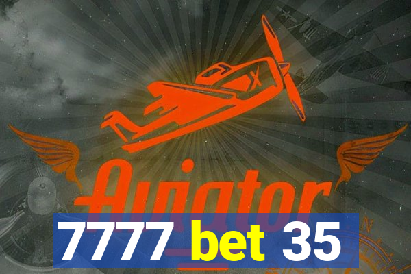 7777 bet 35