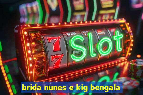 brida nunes e kig bengala