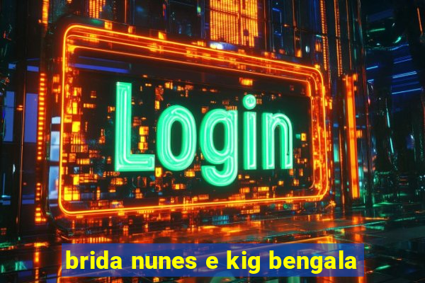 brida nunes e kig bengala