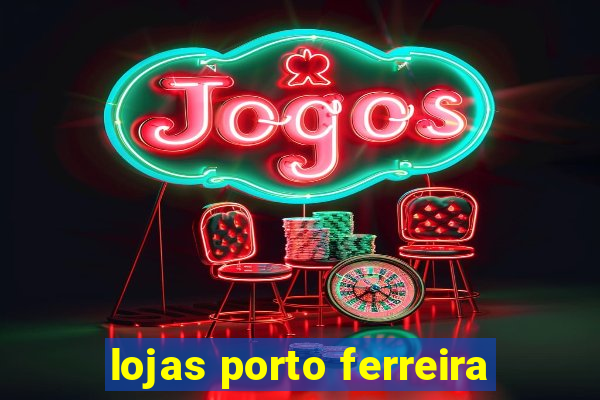 lojas porto ferreira