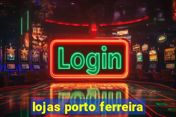lojas porto ferreira