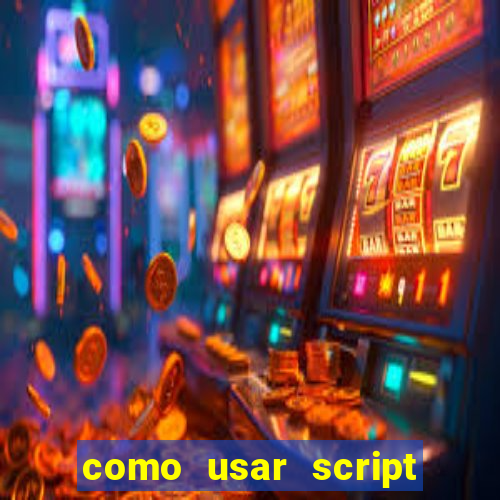 como usar script no cmsp
