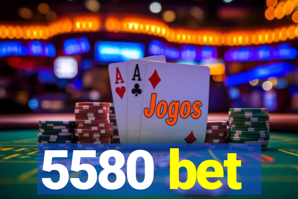 5580 bet
