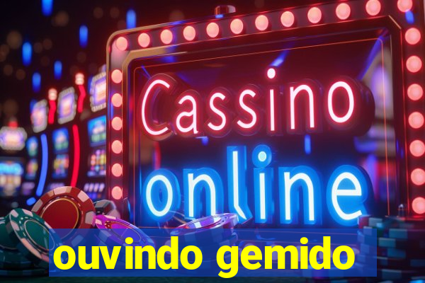 ouvindo gemido