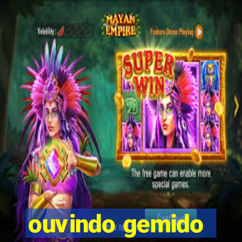 ouvindo gemido