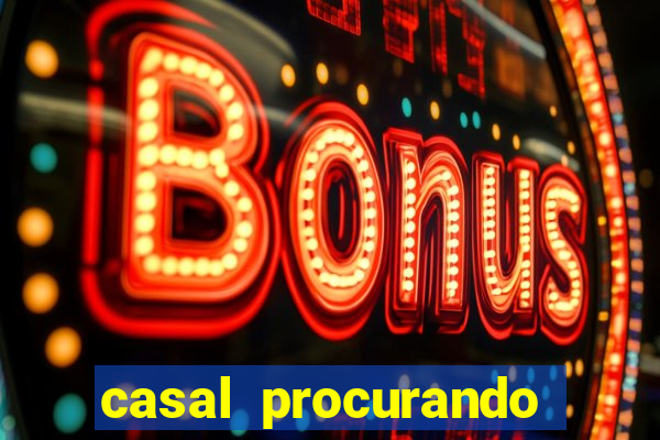 casal procurando homem salvador bahia