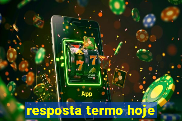 resposta termo hoje