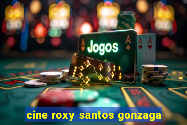 cine roxy santos gonzaga