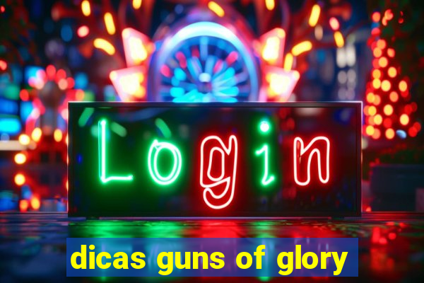 dicas guns of glory