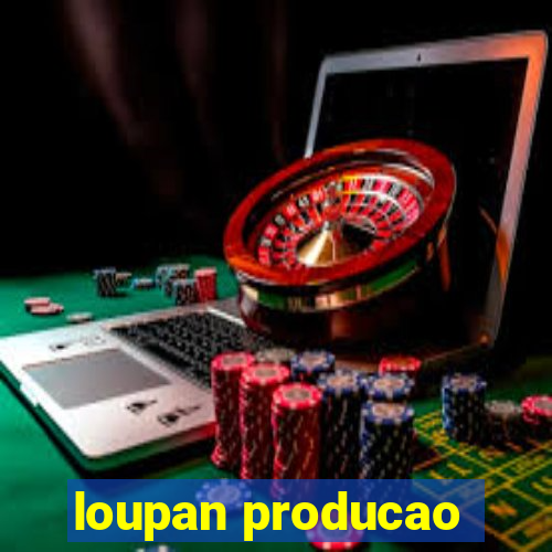 loupan producao