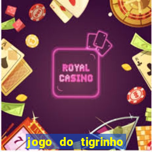 jogo do tigrinho ganha dinheiro de verdade