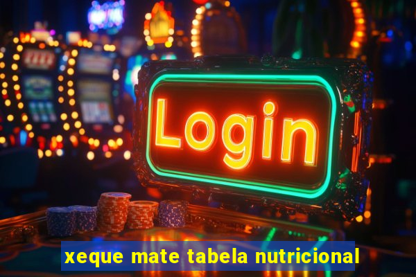 xeque mate tabela nutricional