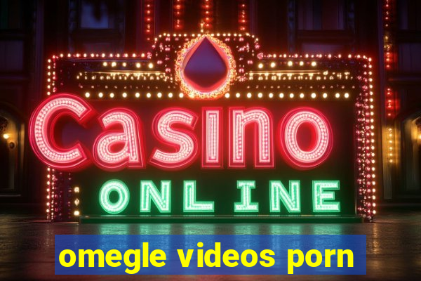 omegle videos porn