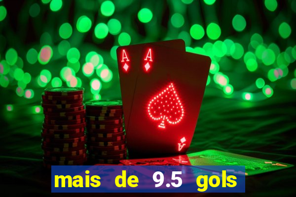 mais de 9.5 gols o que significa