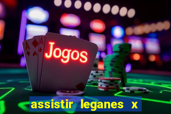 assistir leganes x real madrid ao vivo online gratis