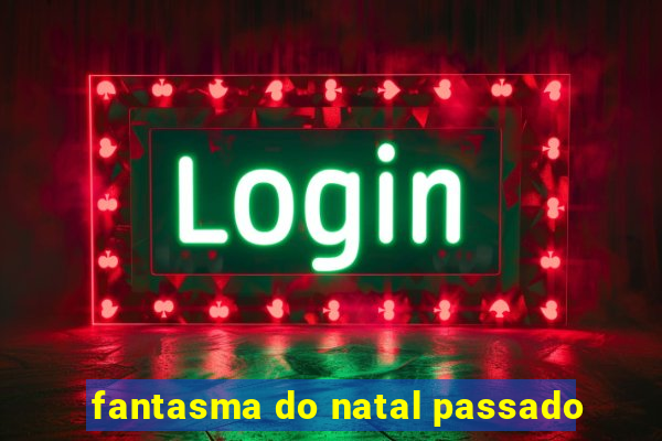 fantasma do natal passado