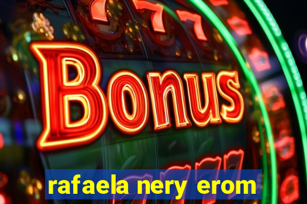 rafaela nery erom