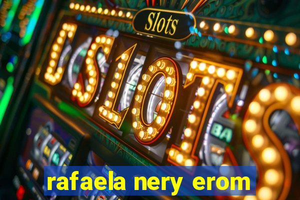rafaela nery erom
