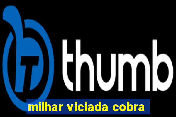 milhar viciada cobra