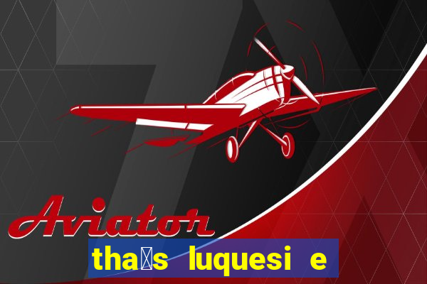 tha铆s luquesi e filha de beth luquesi
