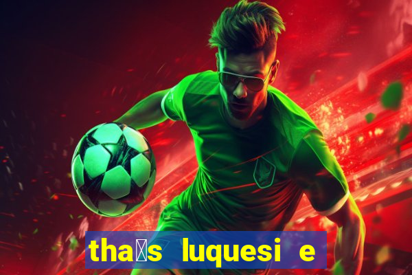 tha铆s luquesi e filha de beth luquesi
