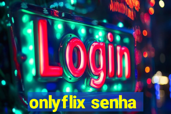 onlyflix senha