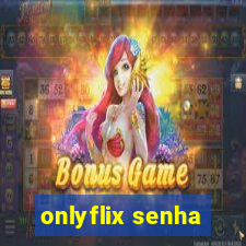 onlyflix senha