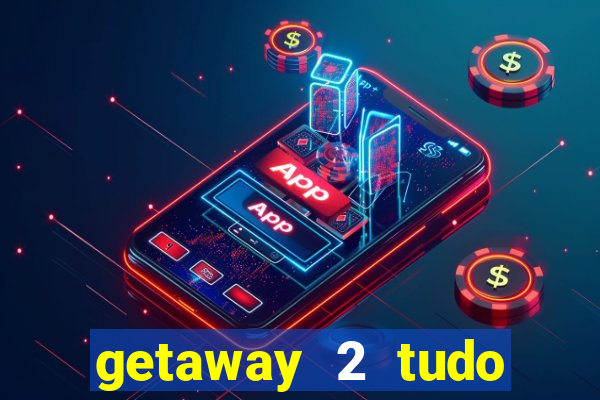 getaway 2 tudo desbloqueado 2.3 9