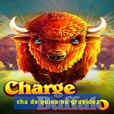 cha de quina na gravidez