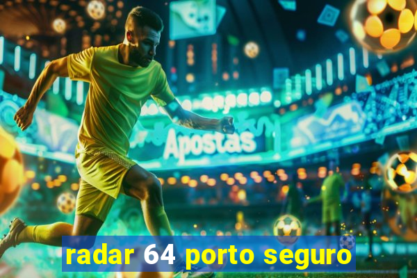 radar 64 porto seguro