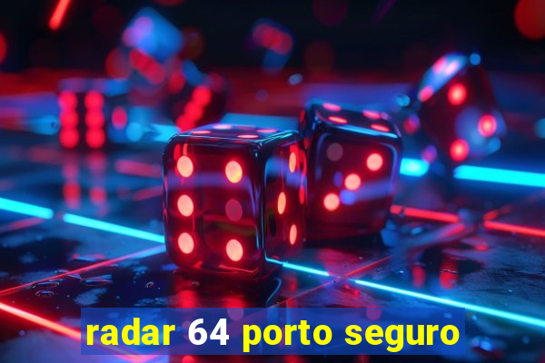 radar 64 porto seguro