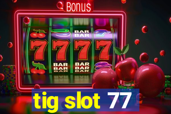 tig slot 77