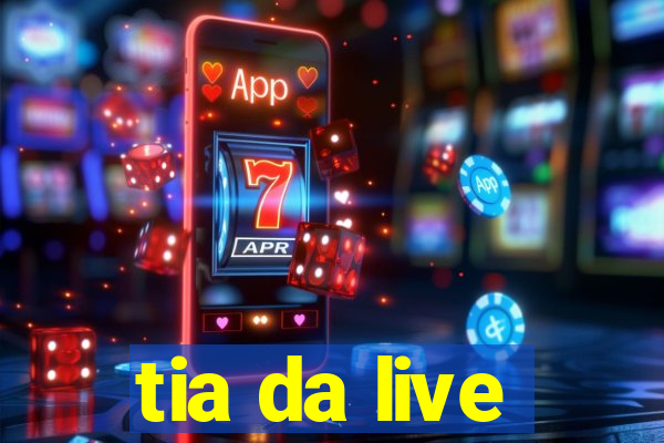 tia da live