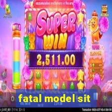 fatal model sit