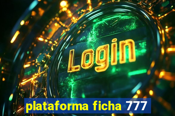 plataforma ficha 777