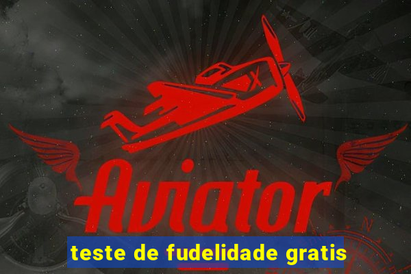 teste de fudelidade gratis