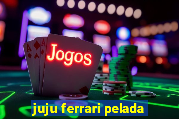 juju ferrari pelada