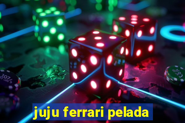 juju ferrari pelada