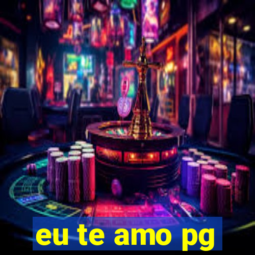 eu te amo pg