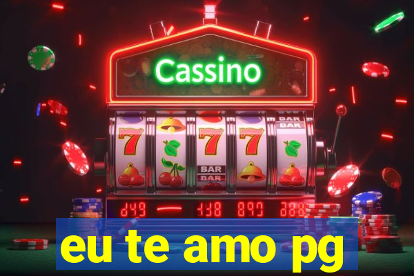 eu te amo pg