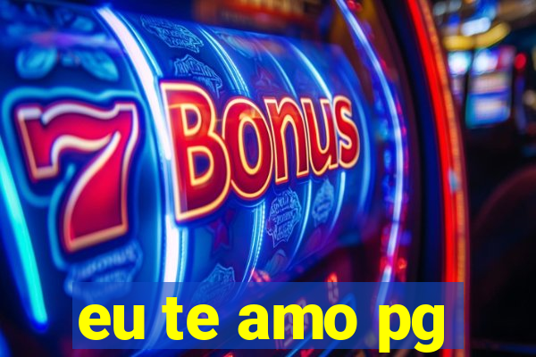 eu te amo pg