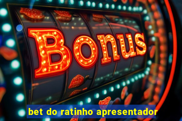 bet do ratinho apresentador
